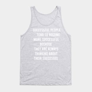 Successful People Tend To Become More Successful Because They Are Always Thinking About Their Successes. Tank Top